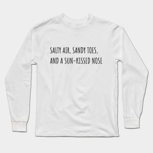 Salty air, Sandy toes, and Sun-kissed nose Long Sleeve T-Shirt